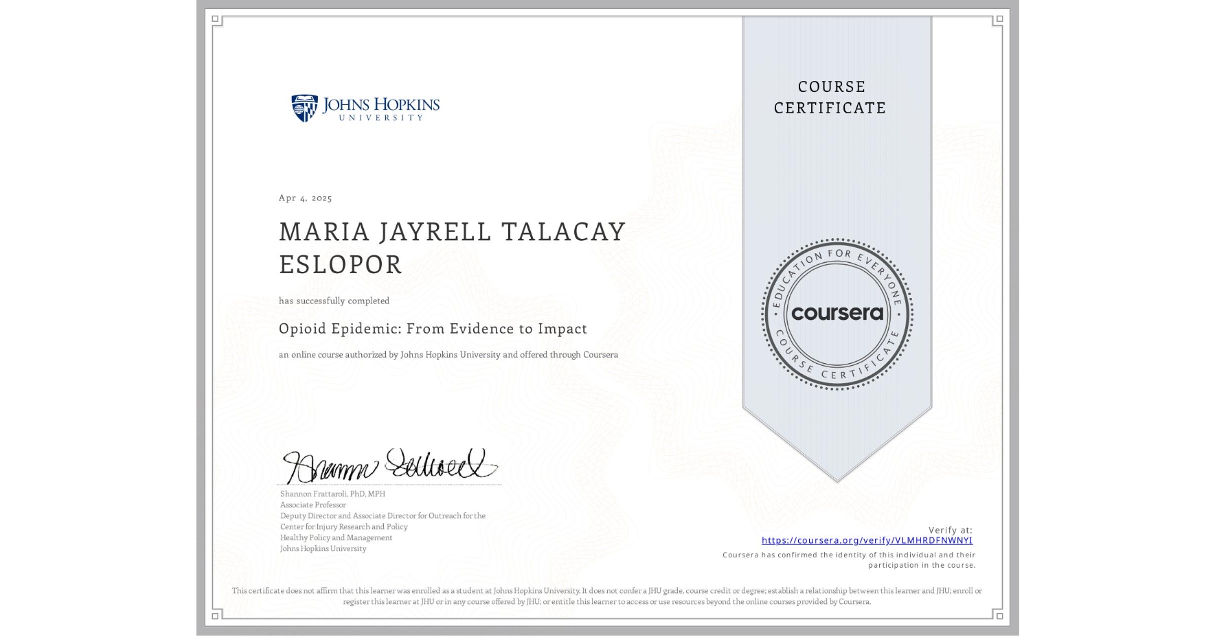 View certificate for MARIA JAYRELL TALACAY ESLOPOR, Opioid Epidemic: From Evidence to Impact , an online non-credit course authorized by Johns Hopkins University and offered through Coursera