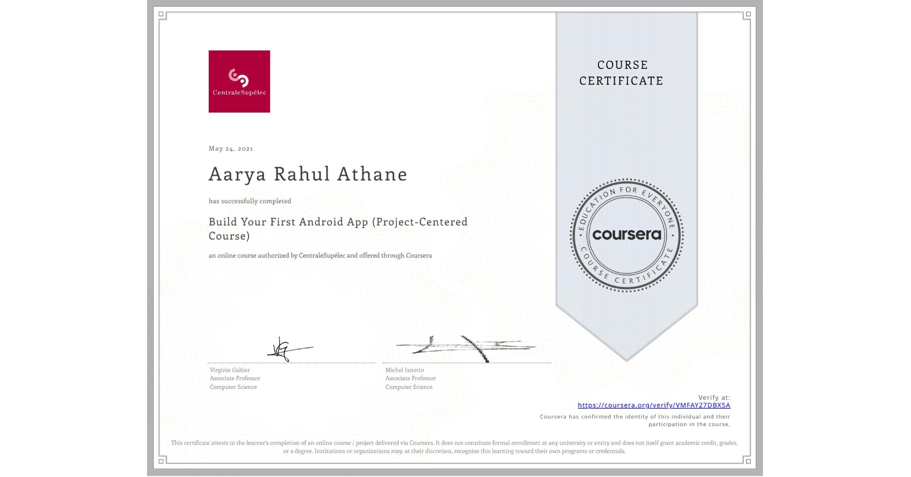 View certificate for Aarya Rahul Athane, Build Your First Android App (Project-Centered Course), an online non-credit course authorized by CentraleSupélec and offered through Coursera