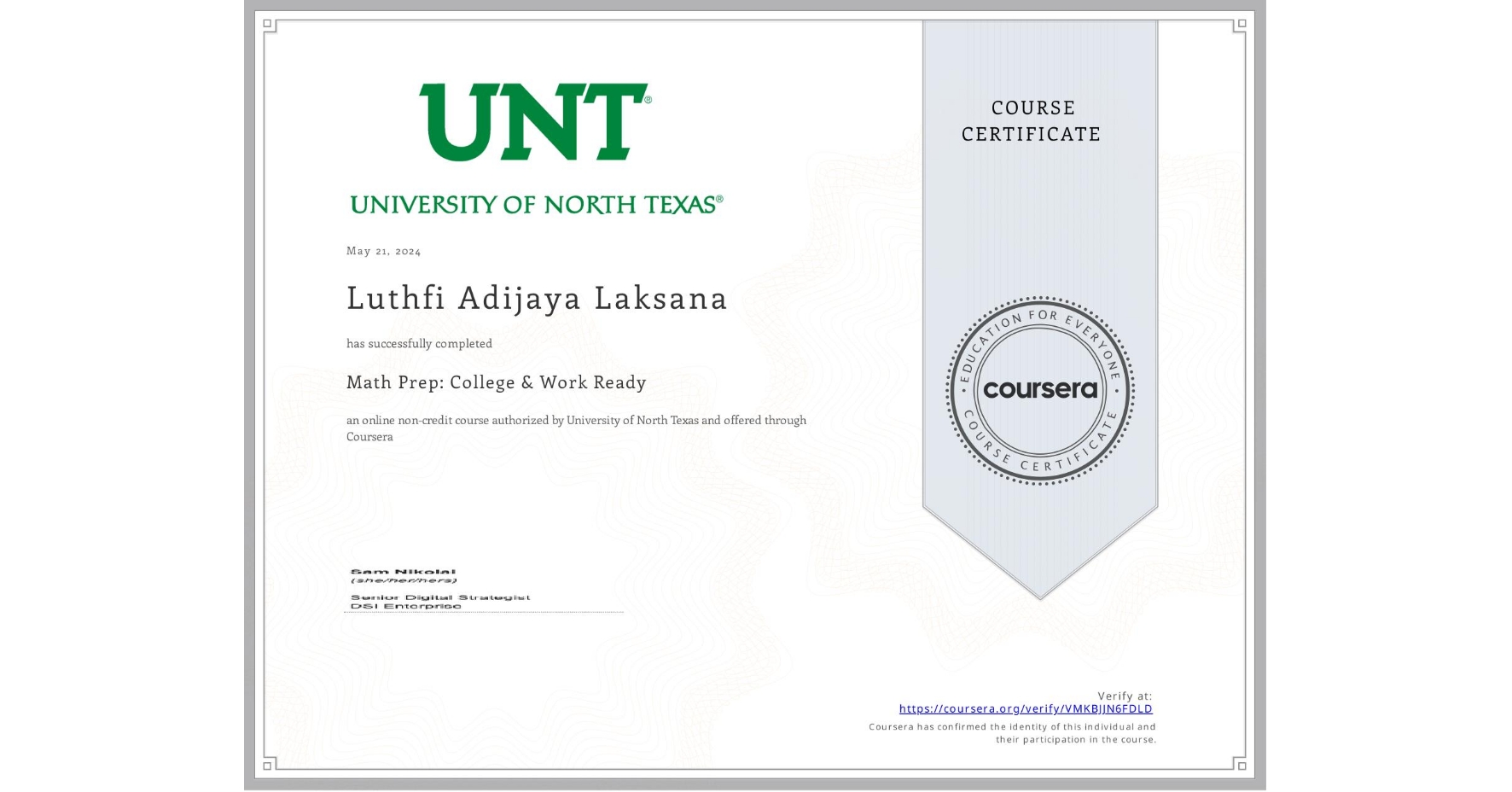 View certificate for Luthfi Adijaya Laksana, Math Prep: College & Work Ready, an online non-credit course authorized by University of North Texas and offered through Coursera