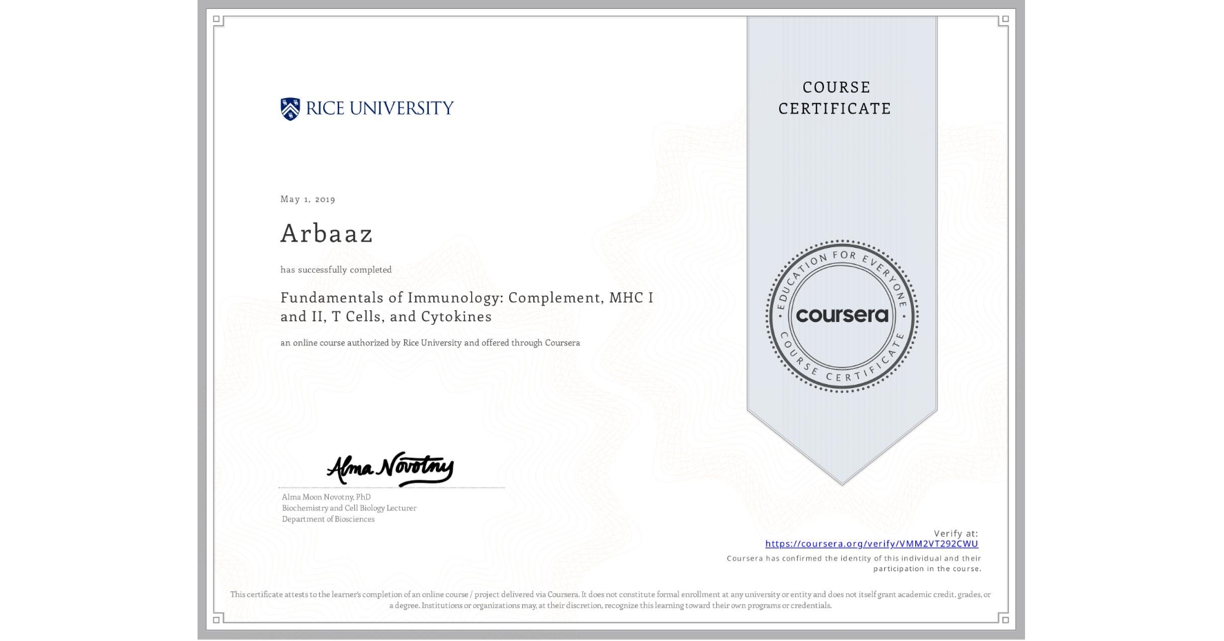 View certificate for Arbaaz , Fundamentals of Immunology: Complement, MHC I and II, T Cells, and Cytokines, an online non-credit course authorized by Rice University and offered through Coursera