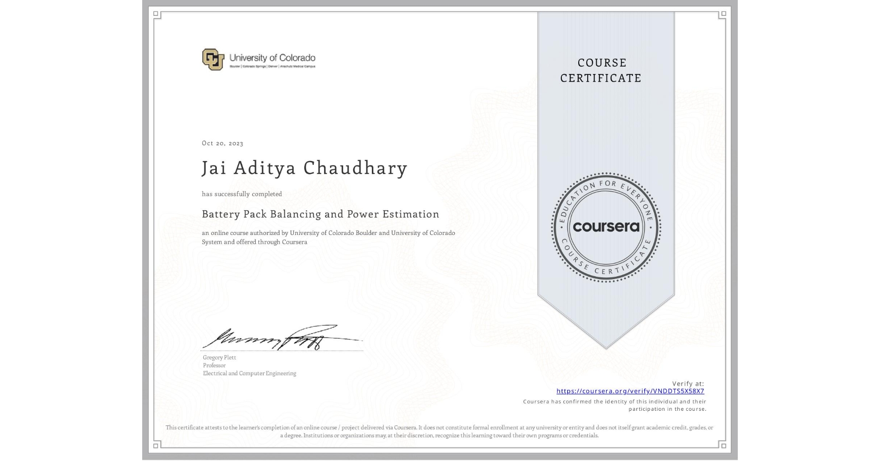 View certificate for Jai Aditya Chaudhary, Battery Pack Balancing and Power Estimation, an online non-credit course authorized by University of Colorado Boulder & University of Colorado System and offered through Coursera