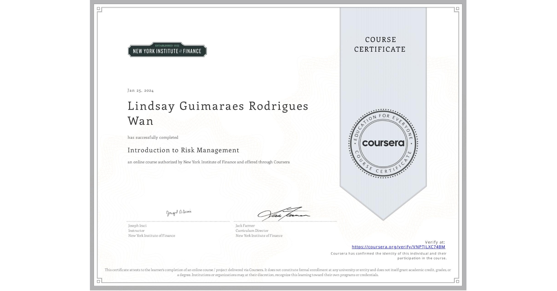 View certificate for Lindsay Guimaraes Rodrigues Wan, Introduction to Risk Management, an online non-credit course authorized by New York Institute of Finance and offered through Coursera