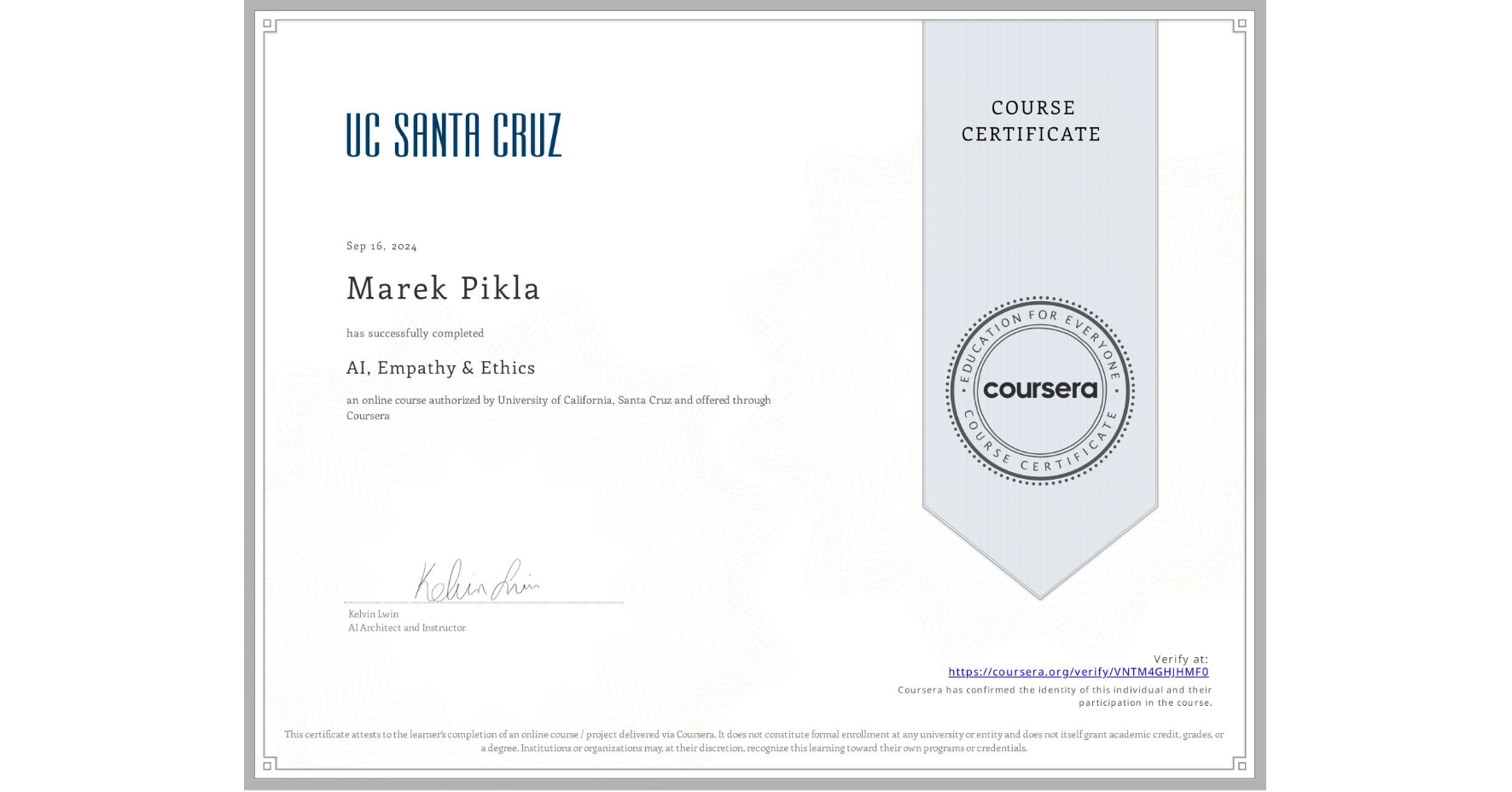 View certificate for Marek Pikla, AI, Empathy & Ethics, an online non-credit course authorized by University of California, Santa Cruz and offered through Coursera