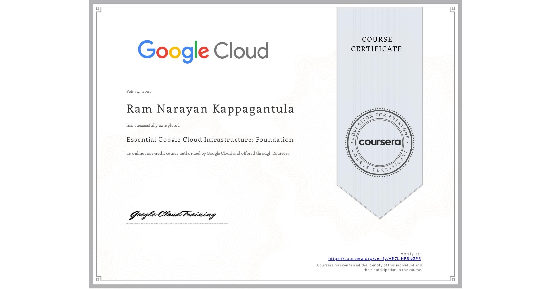 View certificate for Ram Narayan  Kappagantula, Essential Google Cloud Infrastructure: Foundation, an online non-credit course authorized by Google Cloud and offered through Coursera