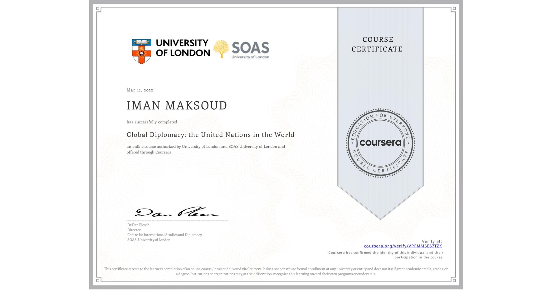 View certificate for IMAN MAKSOUD, Global Diplomacy: the United Nations in the World, an online non-credit course authorized by University of London & SOAS University of London and offered through Coursera
