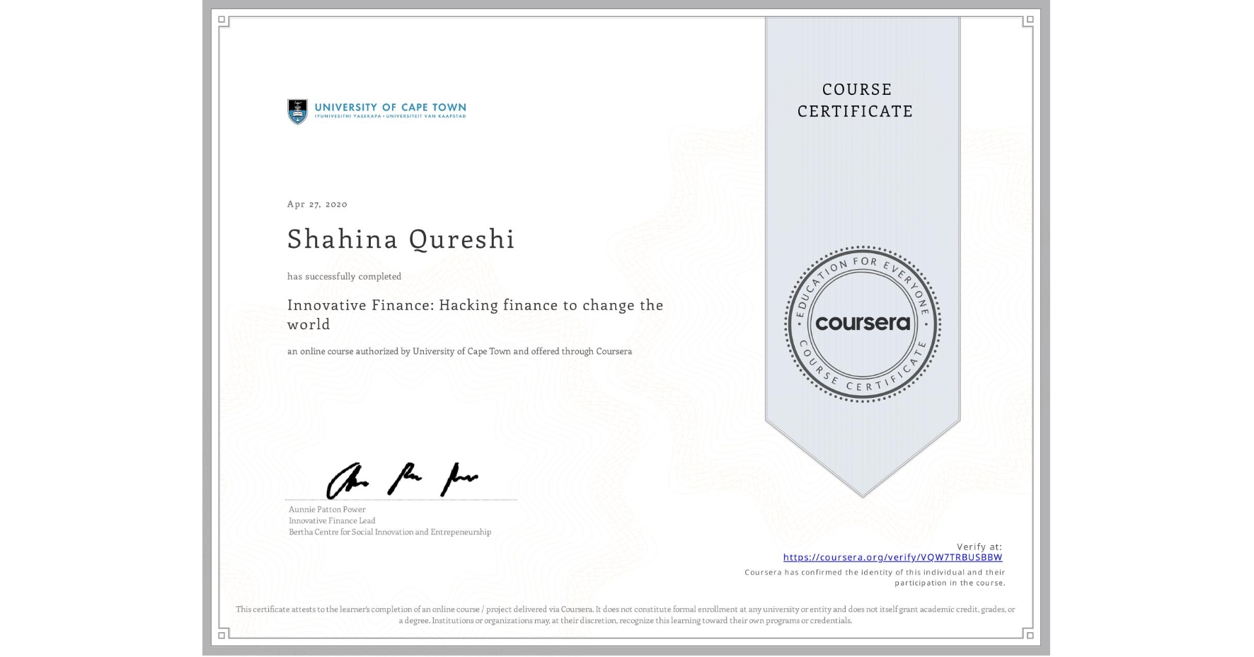 View certificate for Shahina Qureshi, Innovative Finance: Hacking finance to change the world , an online non-credit course authorized by University of Cape Town and offered through Coursera