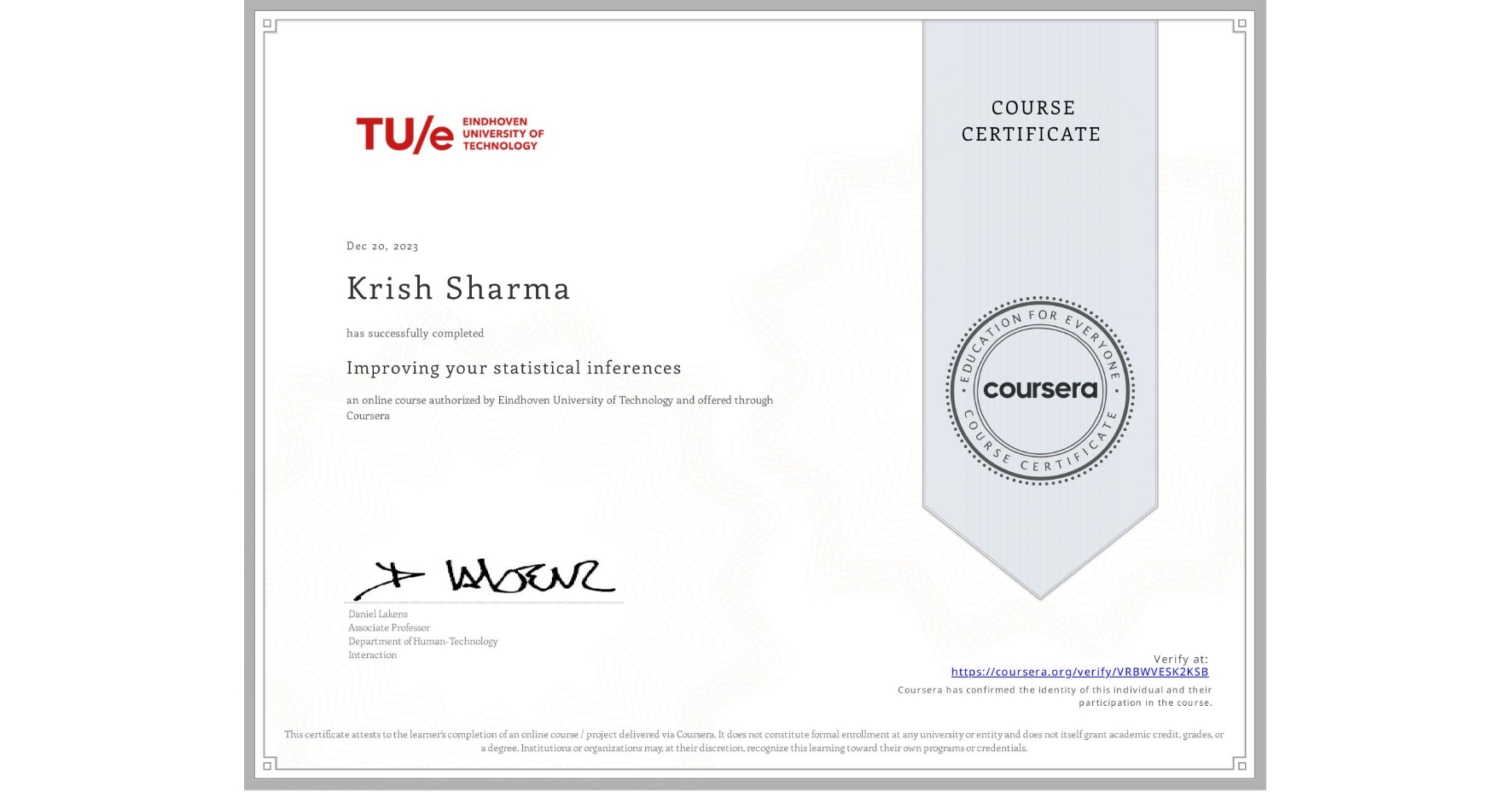 View certificate for Krish Sharma, Improving your statistical inferences, an online non-credit course authorized by Eindhoven University of Technology and offered through Coursera