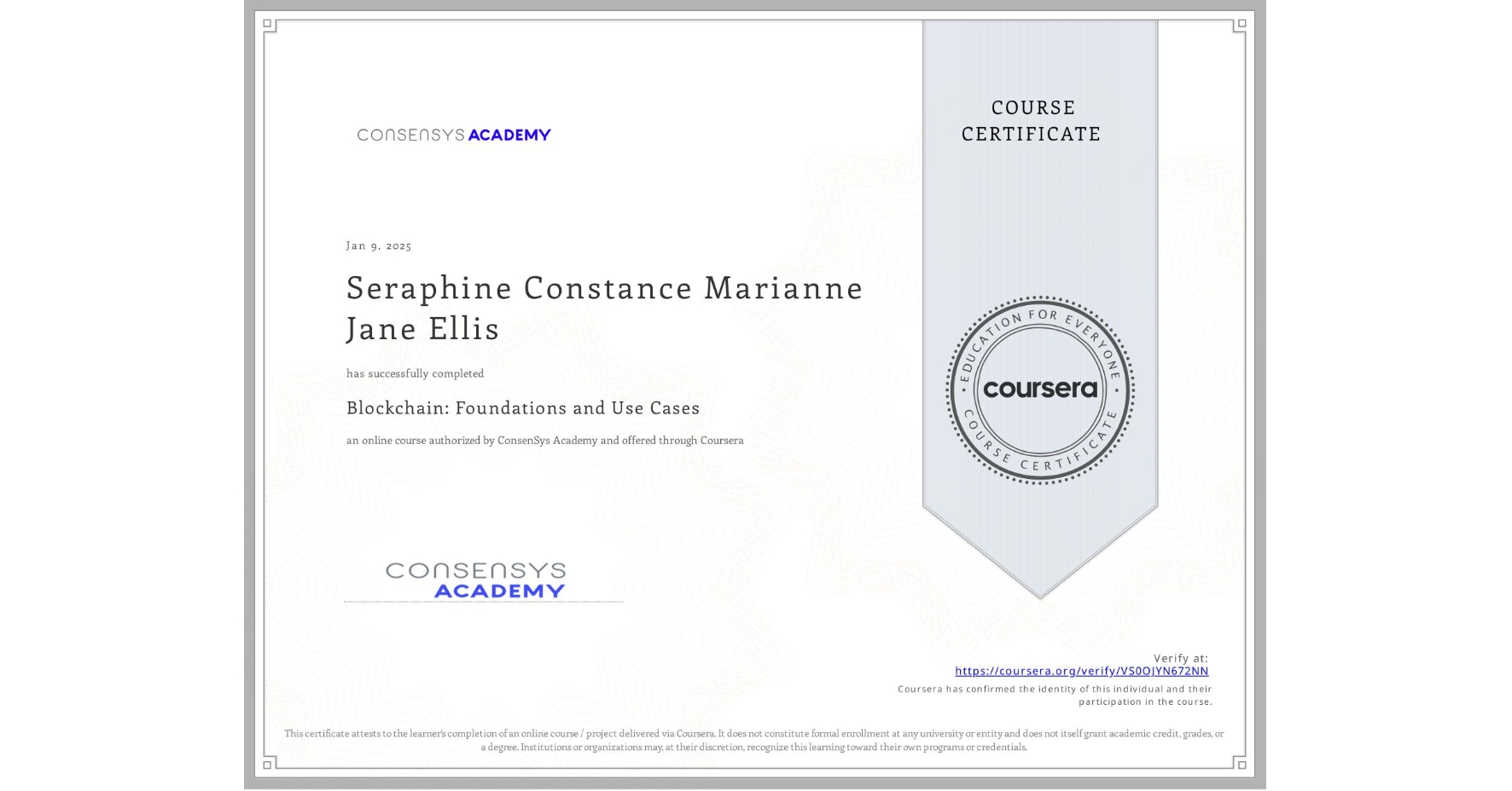View certificate for Seraphine Constance Marianne Jane Ellis, Blockchain: Foundations and Use Cases, an online non-credit course authorized by ConsenSys Academy and offered through Coursera