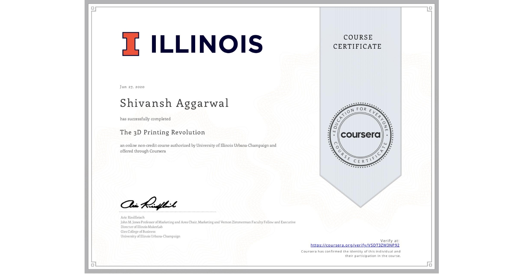 View certificate for Shivansh Aggarwal, The 3D Printing Revolution, an online non-credit course authorized by University of Illinois Urbana-Champaign and offered through Coursera