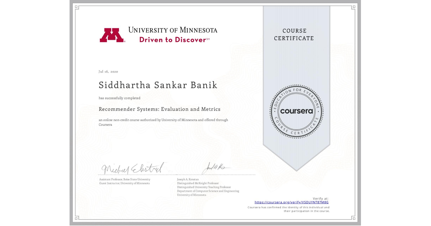 View certificate for Siddhartha Sankar Banik, Recommender Systems: Evaluation and Metrics, an online non-credit course authorized by University of Minnesota and offered through Coursera