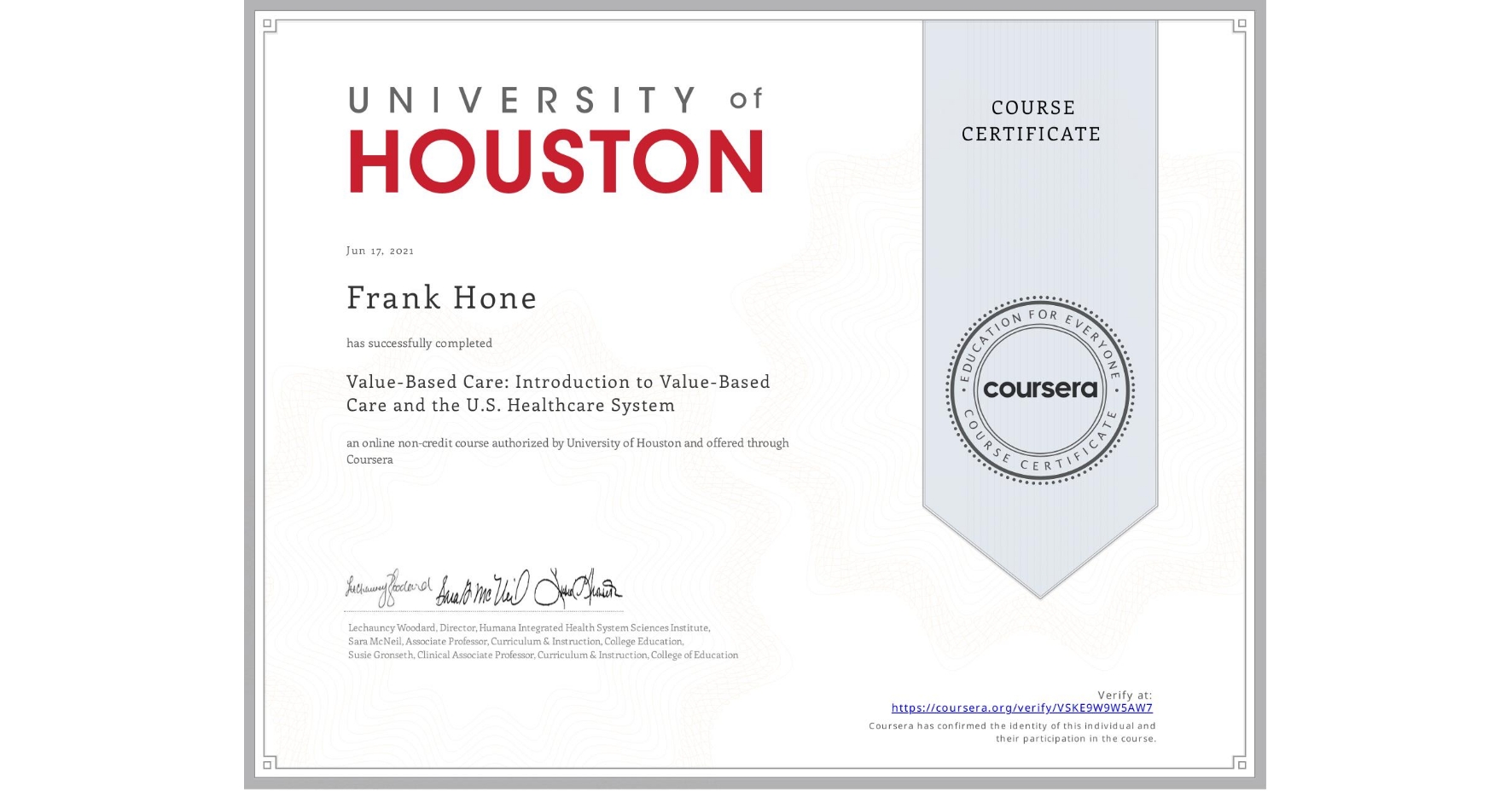 View certificate for Frank Hone, Value-Based Care: Introduction to Value-Based Care and the U.S. Healthcare System, an online non-credit course authorized by University of Houston and offered through Coursera