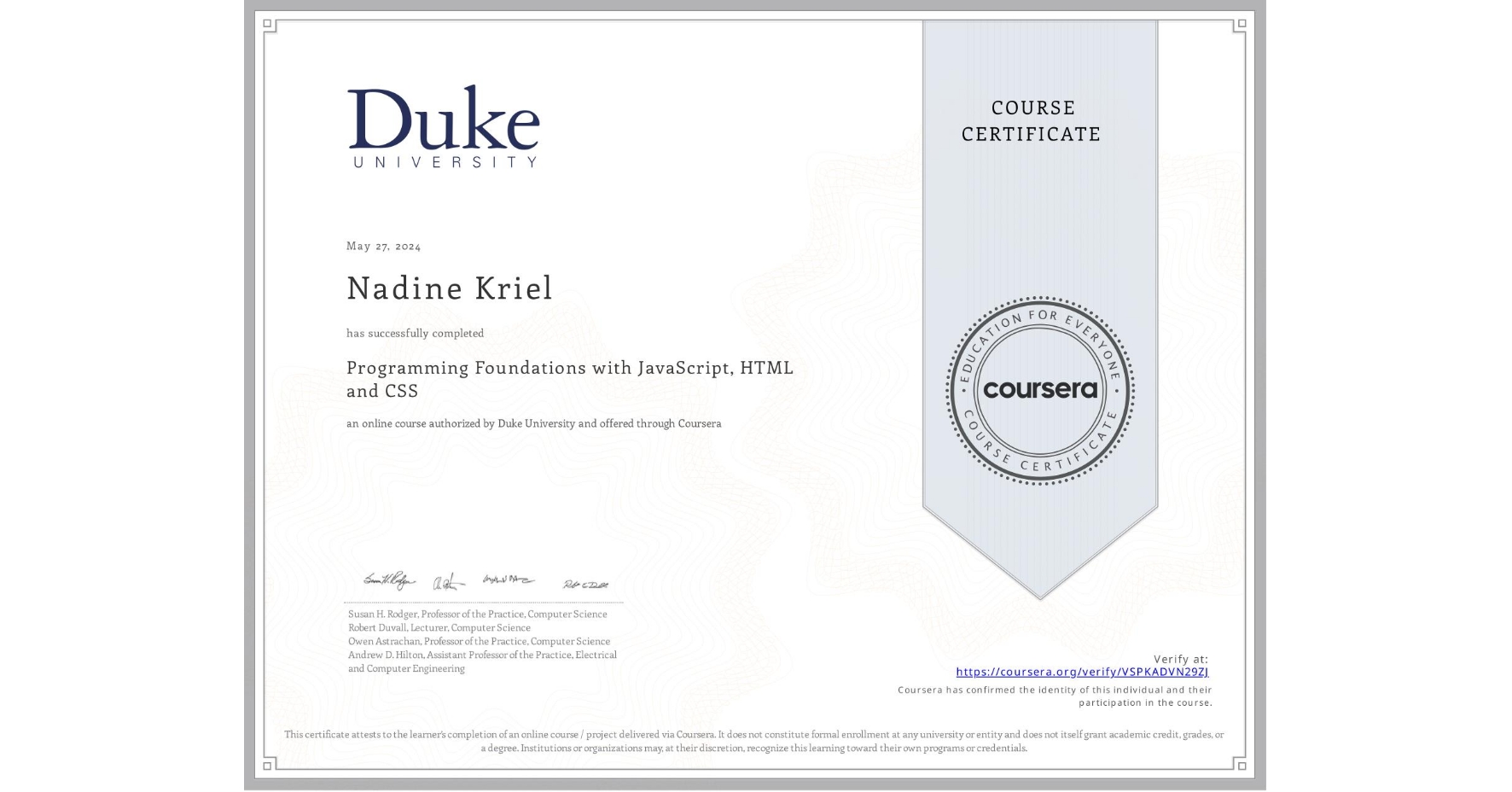View certificate for Nadine Kriel, Programming Foundations with JavaScript, HTML and CSS, an online non-credit course authorized by Duke University and offered through Coursera