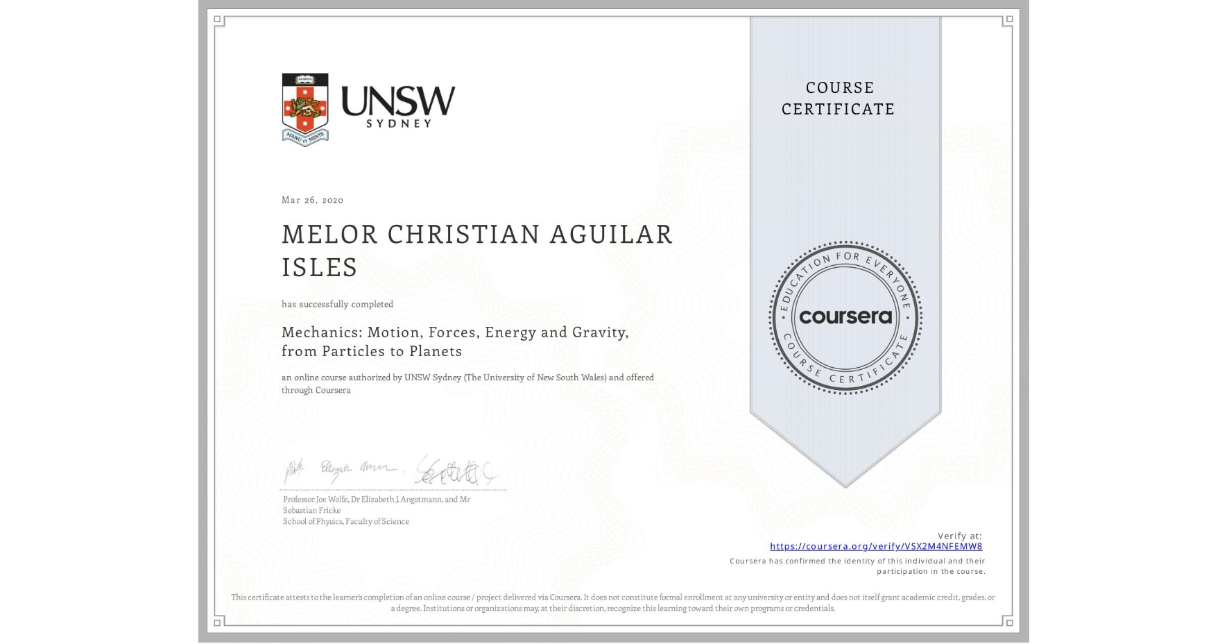 View certificate for MELOR CHRISTIAN AGUILAR ISLES, Mechanics: Motion, Forces, Energy and Gravity, from Particles to Planets, an online non-credit course authorized by UNSW Sydney (The University of New South Wales) and offered through Coursera
