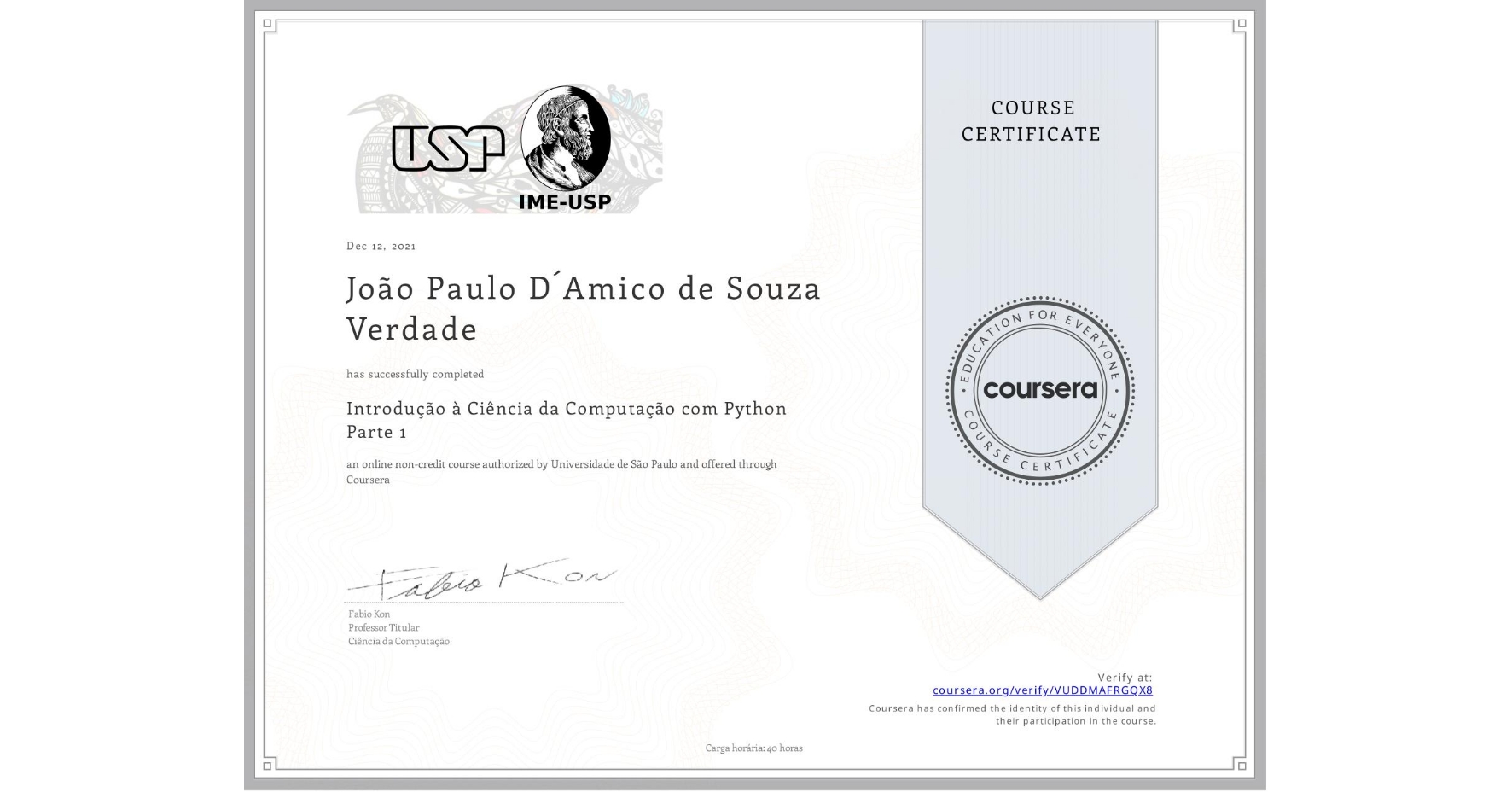 View certificate for João Paulo  D´Amico de Souza Verdade, Introdução à Ciência da Computação com Python Parte 1, an online non-credit course authorized by Universidade de São Paulo and offered through Coursera