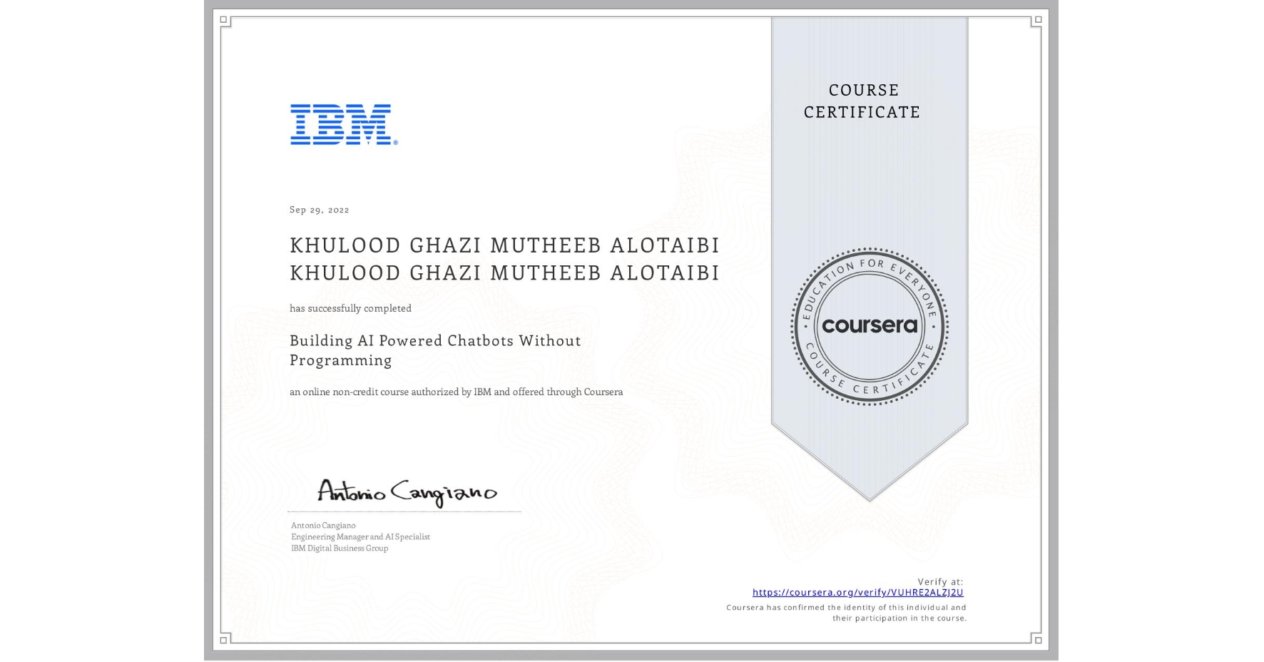 View certificate for KHULOOD GHAZI MUTHEEB ALOTAIBI KHULOOD GHAZI MUTHEEB ALOTAIBI, Building AI Powered Chatbots Without Programming, an online non-credit course authorized by IBM and offered through Coursera