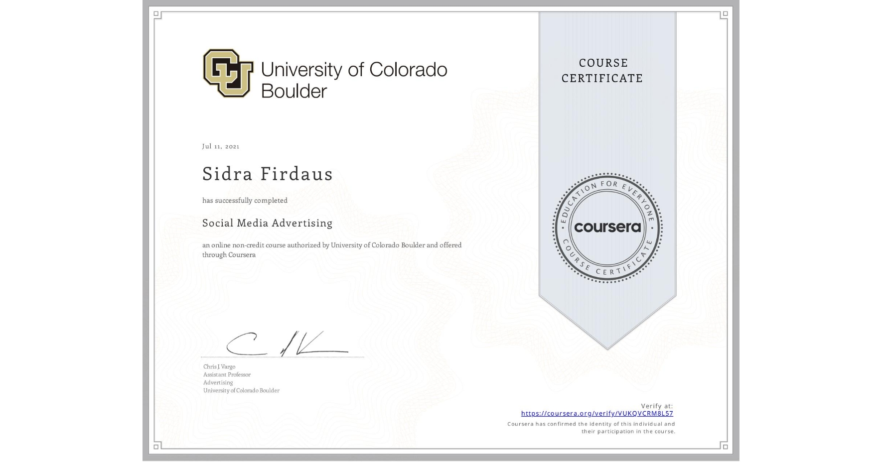 View certificate for Sidra Firdaus, Social Media Advertising, an online non-credit course authorized by University of Colorado Boulder and offered through Coursera