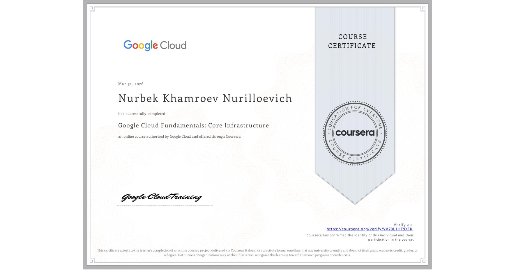View certificate for Nurbek Khamroev Nurilloevich, Google Cloud Fundamentals: Core Infrastructure, an online non-credit course authorized by Google Cloud and offered through Coursera