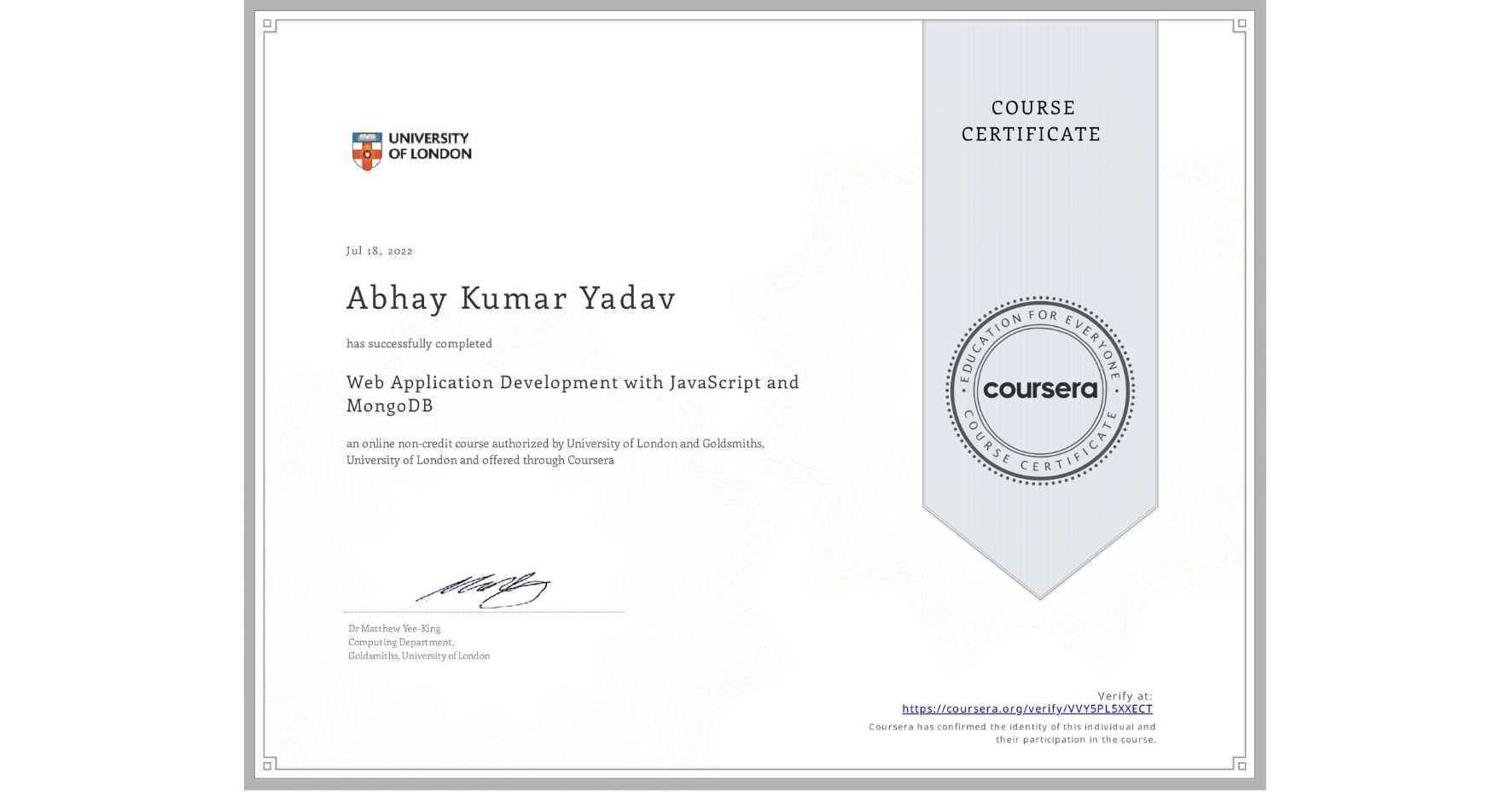 View certificate for Abhay Kumar Yadav, Web Application Development with JavaScript and MongoDB, an online non-credit course authorized by University of London & Goldsmiths, University of London and offered through Coursera