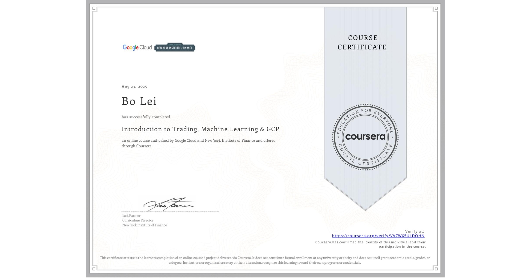 View certificate for Bo Lei , Introduction to Trading, Machine Learning & GCP, an online non-credit course authorized by Google Cloud & New York Institute of Finance and offered through Coursera