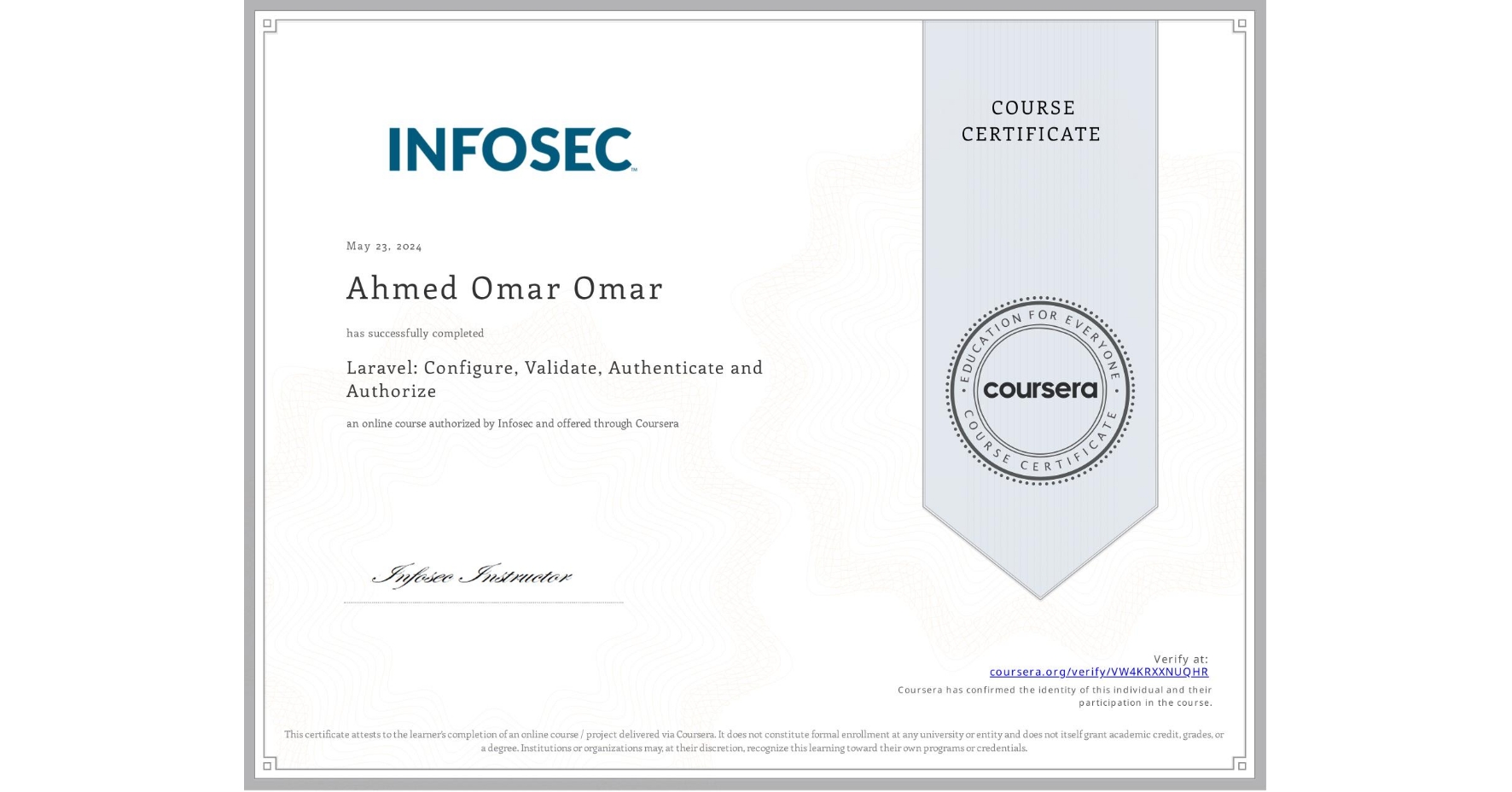 View certificate for Ahmed Omar Omar, Laravel: Configure, Validate, Authenticate and Authorize, an online non-credit course authorized by Infosec and offered through Coursera