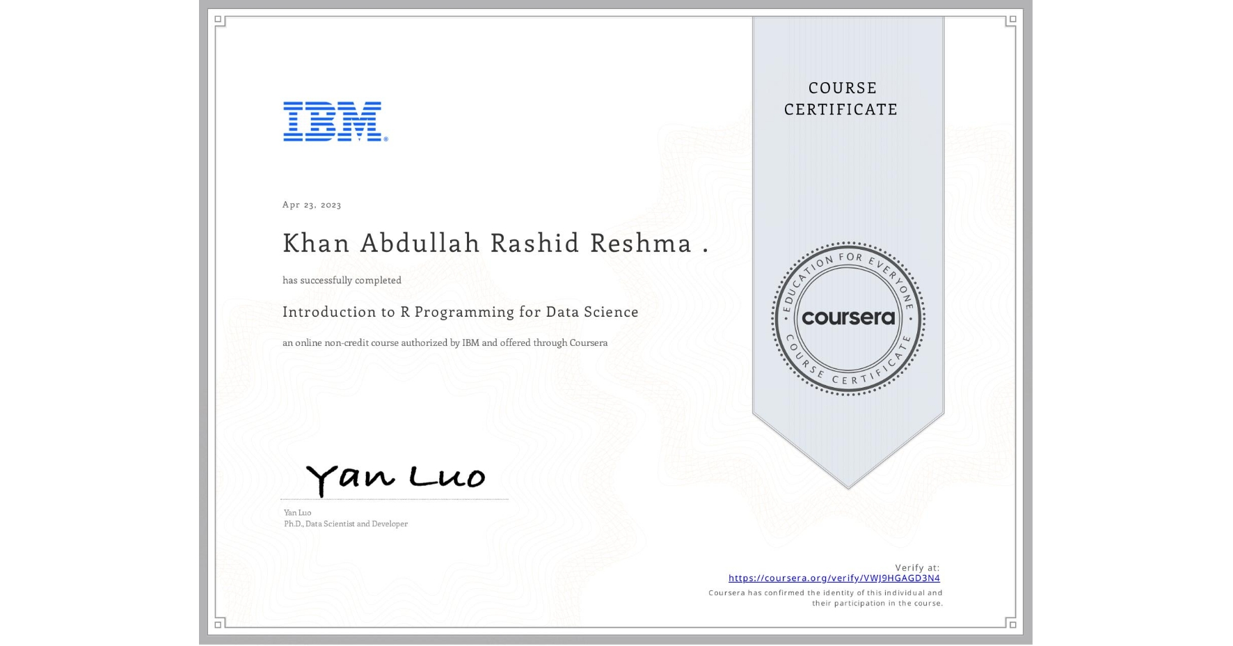 View certificate for Khan Abdullah Rashid Reshma ., Introduction to R Programming for Data Science, an online non-credit course authorized by IBM and offered through Coursera