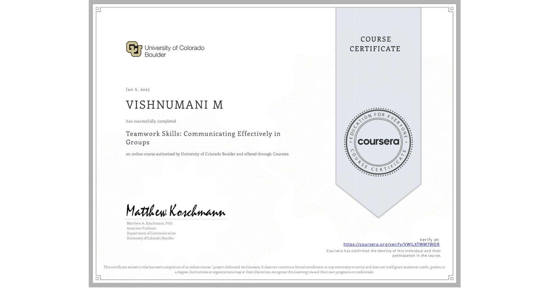 View certificate for VISHNUMANI M, Teamwork Skills: Communicating Effectively in Groups, an online non-credit course authorized by University of Colorado Boulder and offered through Coursera