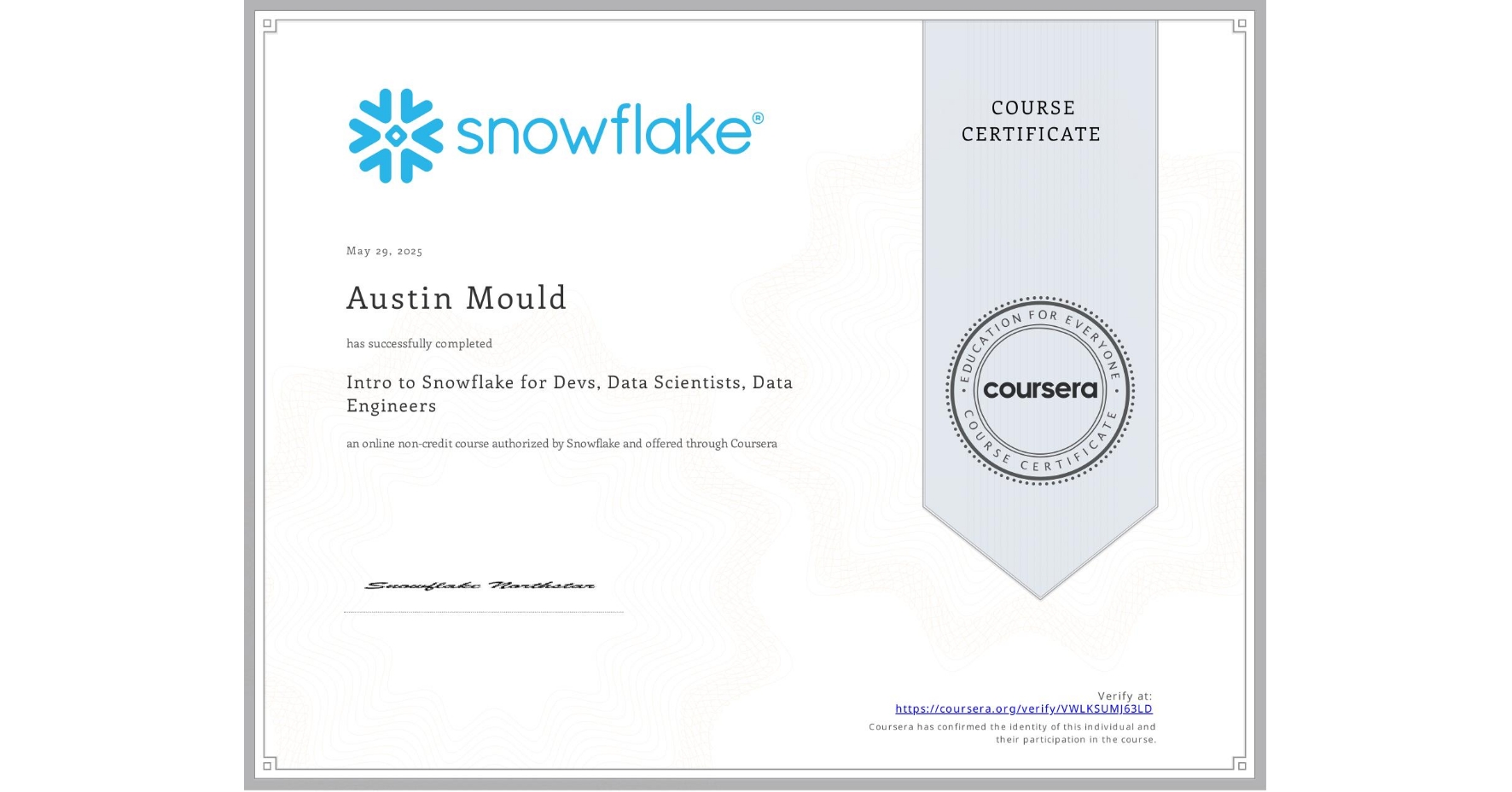 View certificate for Austin Mould, Intro to Snowflake for Devs, Data Scientists, Data Engineers, an online non-credit course authorized by Snowflake and offered through Coursera