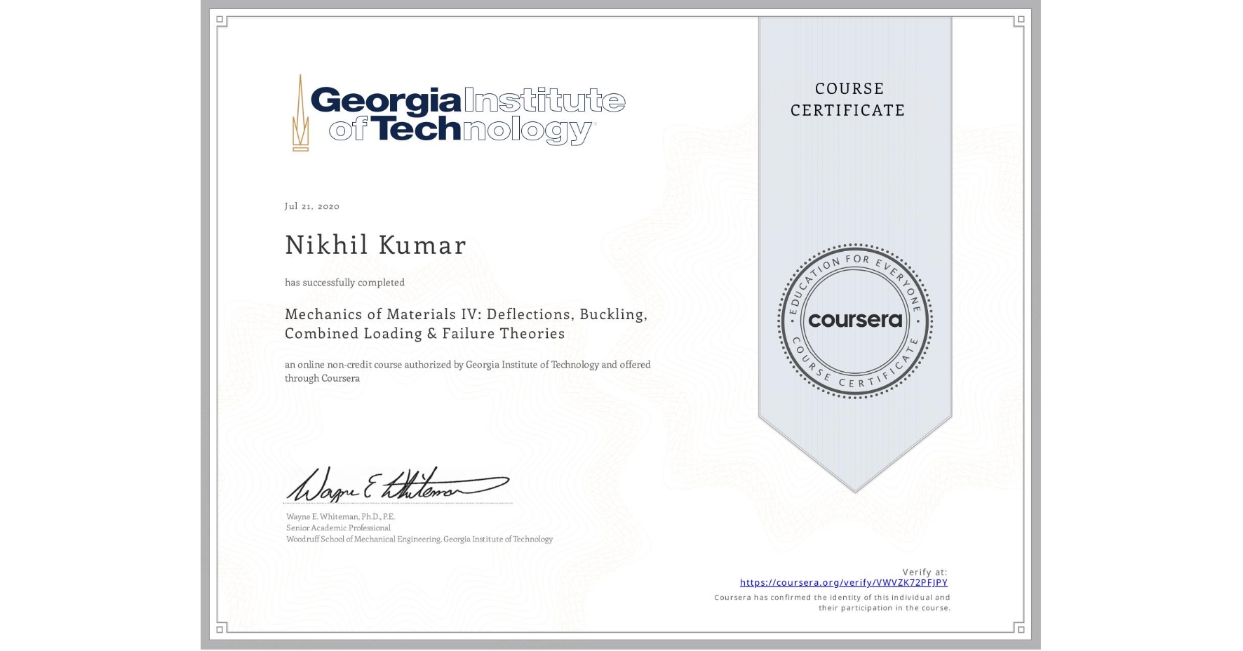 View certificate for Nikhil Kumar, Mechanics of Materials IV: Deflections, Buckling, Combined Loading & Failure Theories, an online non-credit course authorized by Georgia Institute of Technology and offered through Coursera