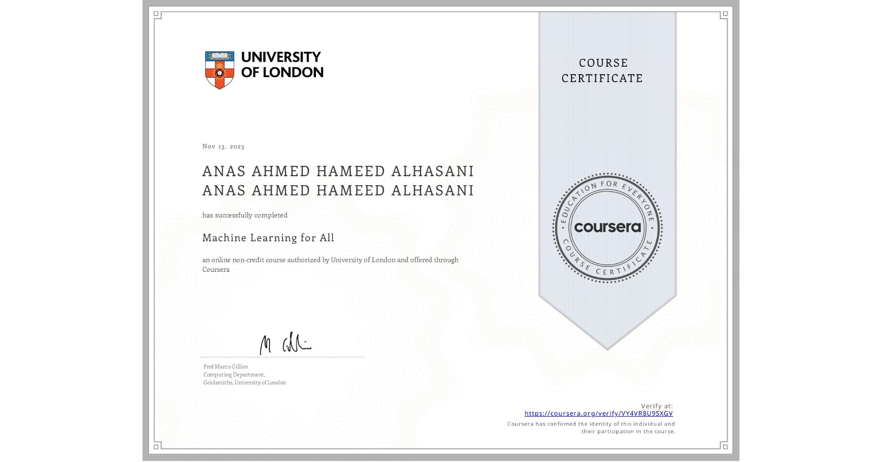 View certificate for ANAS AHMED HAMEED ALHASANI ANAS AHMED HAMEED ALHASANI, Machine Learning for All, an online non-credit course authorized by University of London and offered through Coursera