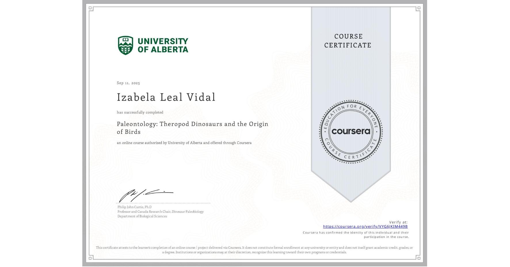 View certificate for Izabela Leal Vidal, Paleontology: Theropod Dinosaurs and the Origin of Birds, an online non-credit course authorized by University of Alberta and offered through Coursera