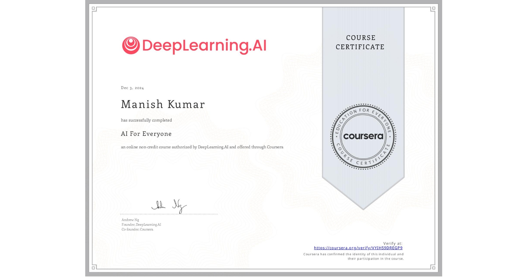 View certificate for Manish Kumar, AI For Everyone, an online non-credit course authorized by DeepLearning.AI and offered through Coursera