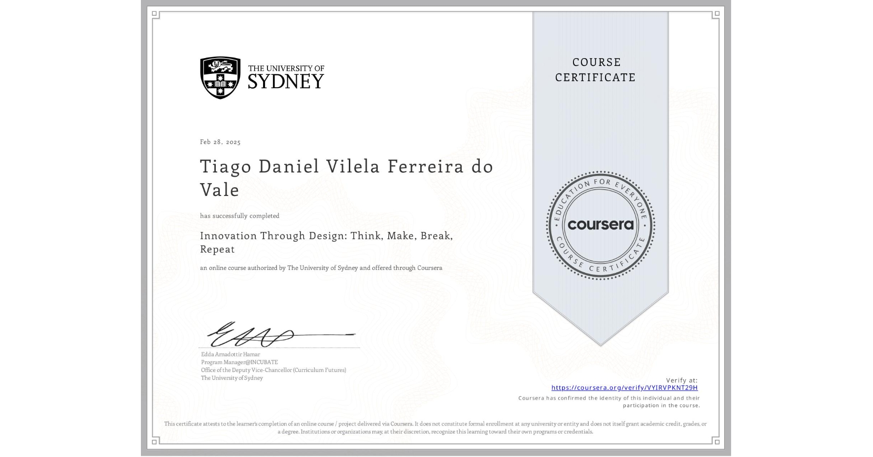 View certificate for Tiago Daniel Vilela Ferreira do Vale, Innovation Through Design: Think, Make, Break, Repeat, an online non-credit course authorized by The University of Sydney and offered through Coursera