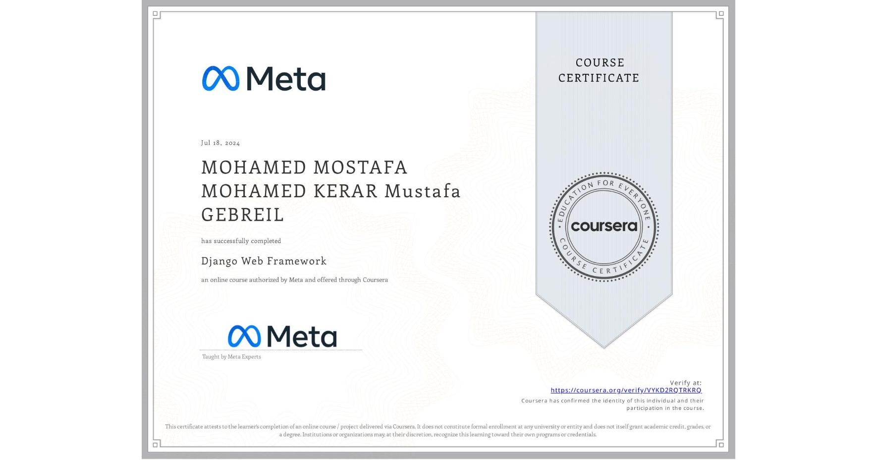 View certificate for MOHAMED MOSTAFA MOHAMED KERAR Mustafa GEBREIL, Django Web Framework , an online non-credit course authorized by Meta and offered through Coursera