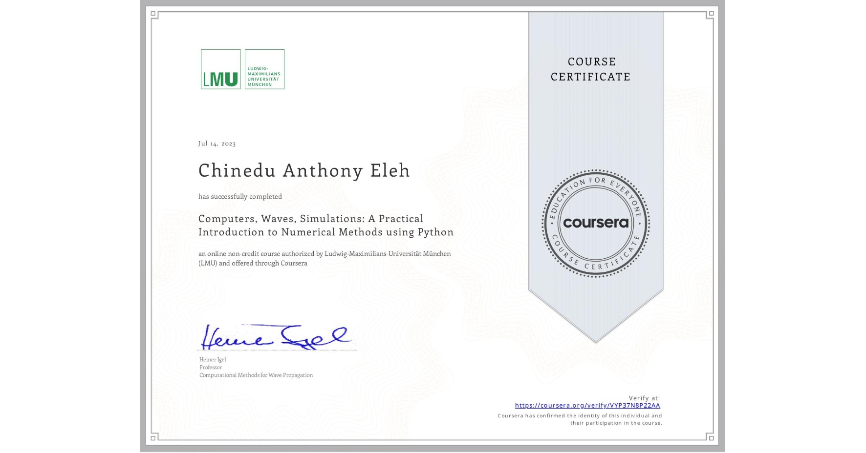View certificate for Chinedu Anthony Eleh, Computers, Waves, Simulations: A Practical Introduction to Numerical Methods using Python, an online non-credit course authorized by Ludwig-Maximilians-Universität München (LMU) and offered through Coursera