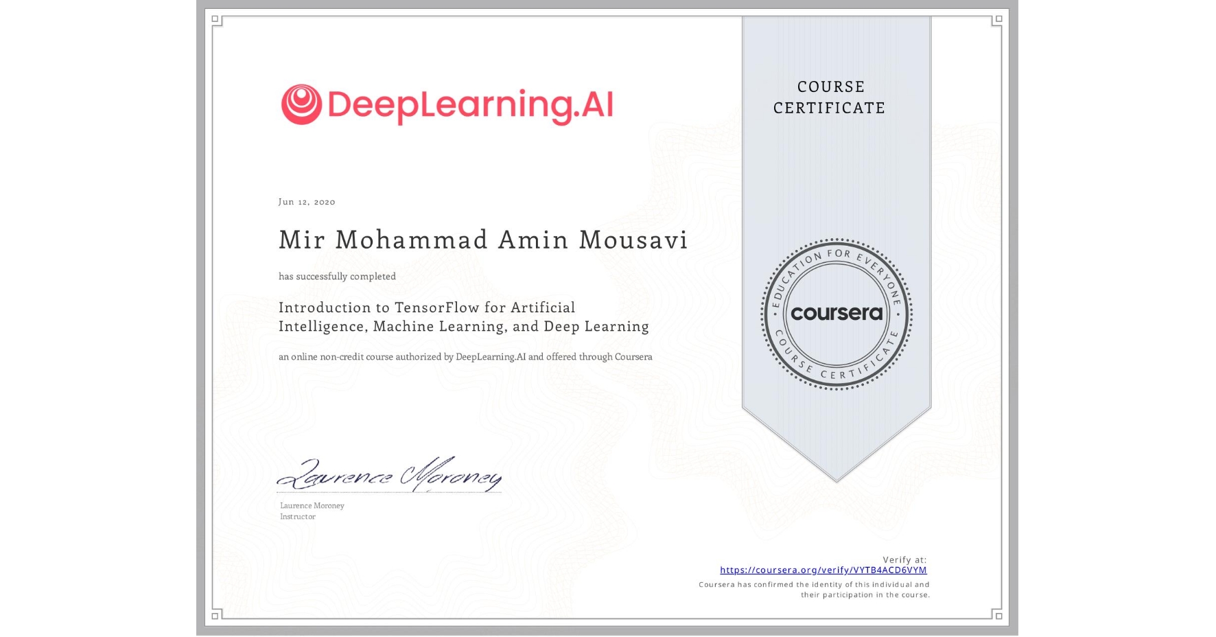 View certificate for Mir Mohammad Amin  Mousavi, Introduction to TensorFlow for Artificial Intelligence, Machine Learning, and Deep Learning, an online non-credit course authorized by DeepLearning.AI and offered through Coursera