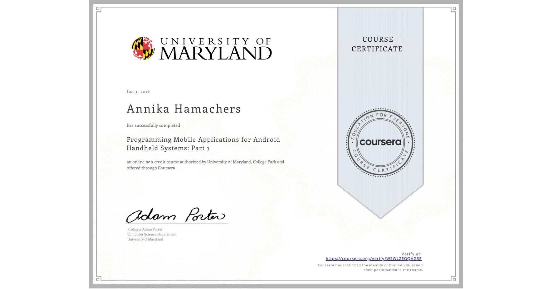 View certificate for Annika Hamachers, Programming Mobile Applications for Android Handheld Systems: Part 1, an online non-credit course authorized by University of Maryland, College Park and offered through Coursera