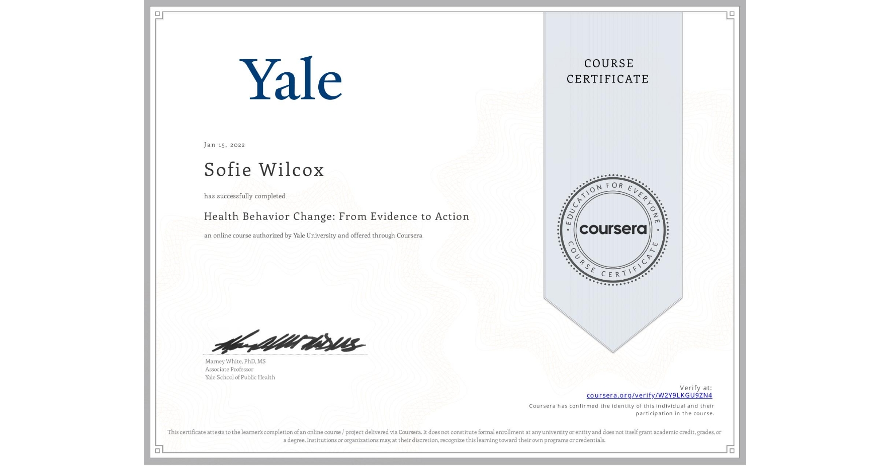 View certificate for Sofie Wilcox, Health Behavior Change: From Evidence to Action, an online non-credit course authorized by Yale University and offered through Coursera