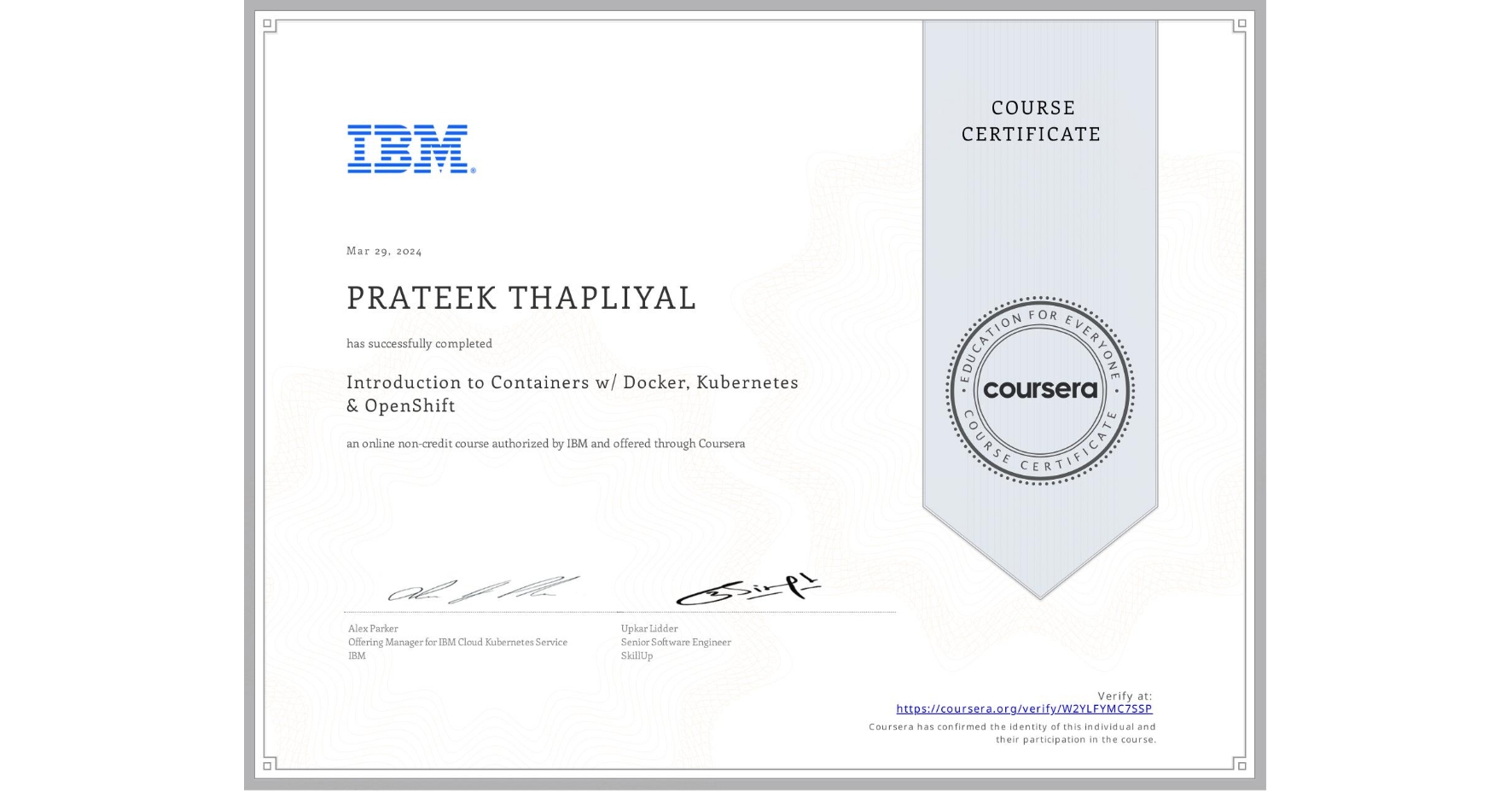 View certificate for PRATEEK THAPLIYAL            , Introduction to Containers w/ Docker, Kubernetes & OpenShift, an online non-credit course authorized by IBM and offered through Coursera