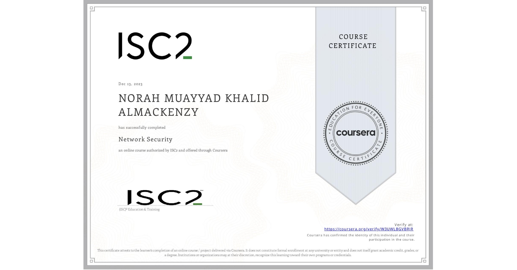 View certificate for NORAH MUAYYAD KHALID ALMACKENZY, Network Security, an online non-credit course authorized by ISC2 and offered through Coursera