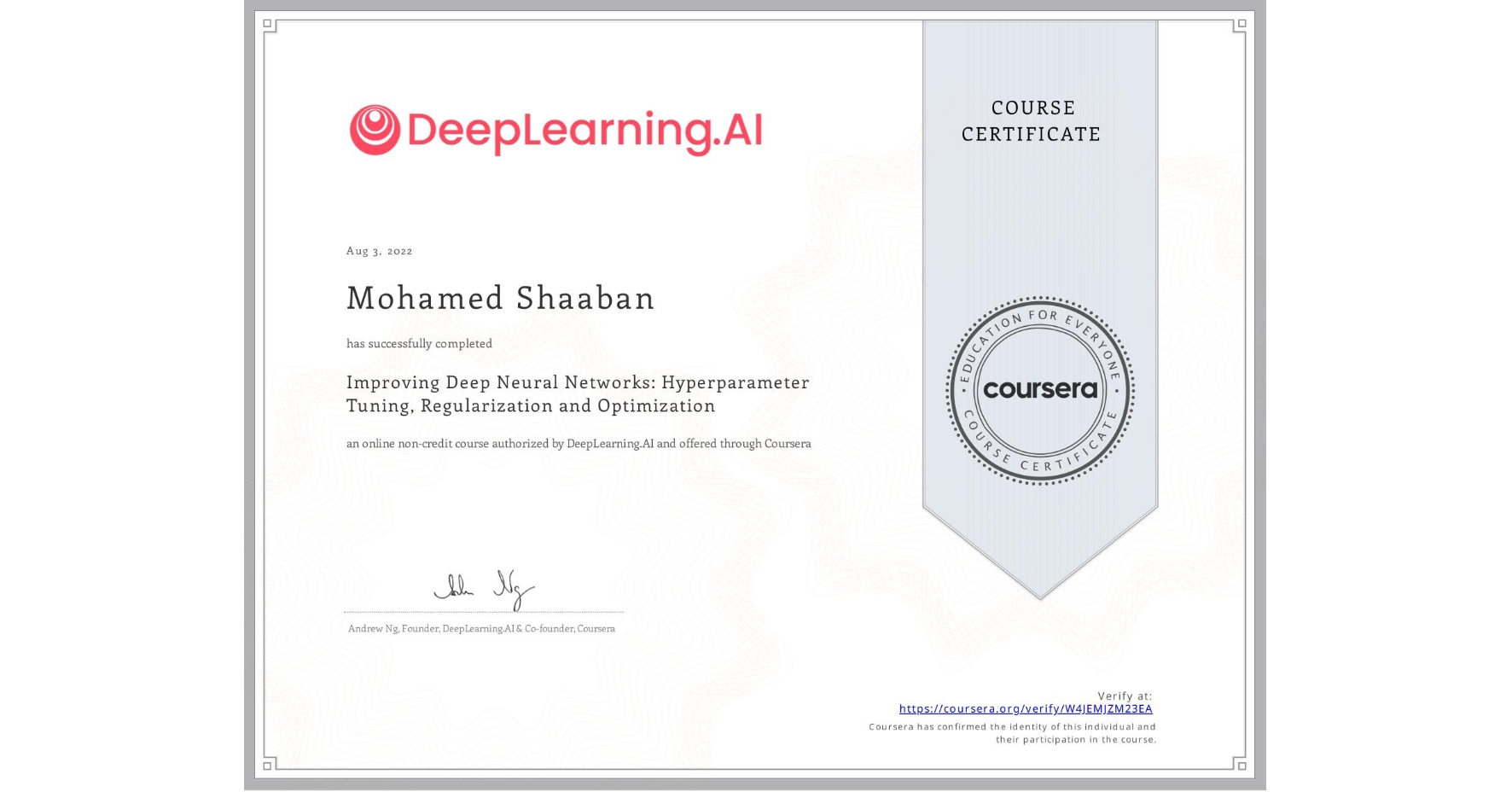 View certificate for Mohamed Shaaban, Improving Deep Neural Networks: Hyperparameter Tuning, Regularization and Optimization, an online non-credit course authorized by DeepLearning.AI and offered through Coursera