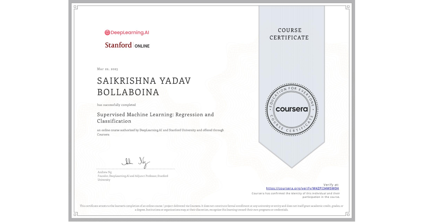 View certificate for SAIKRISHNA YADAV BOLLABOINA, Supervised Machine Learning: Regression and Classification , an online non-credit course authorized by DeepLearning.AI & Stanford University and offered through Coursera