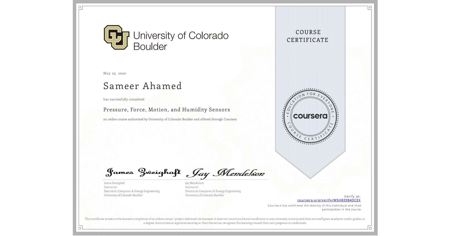 View certificate for Sameer Ahamed, Pressure, Force, Motion, and Humidity Sensors , an online non-credit course authorized by University of Colorado Boulder and offered through Coursera