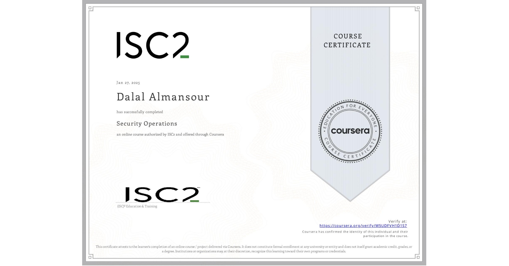 View certificate for Dalal Almansour, Security Operations, an online non-credit course authorized by ISC2 and offered through Coursera