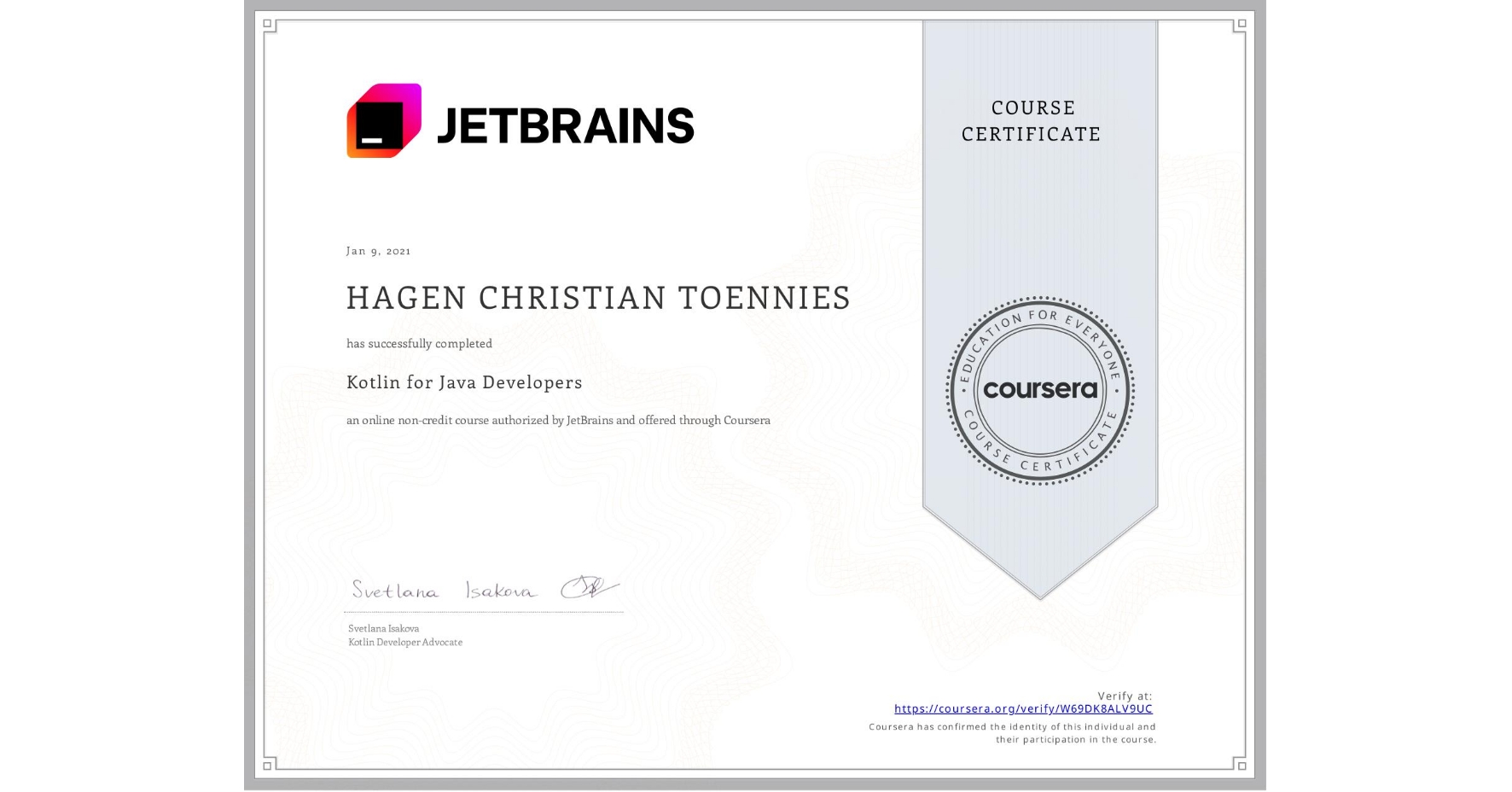 View certificate for HAGEN CHRISTIAN TOENNIES, Kotlin for Java Developers, an online non-credit course authorized by JetBrains and offered through Coursera