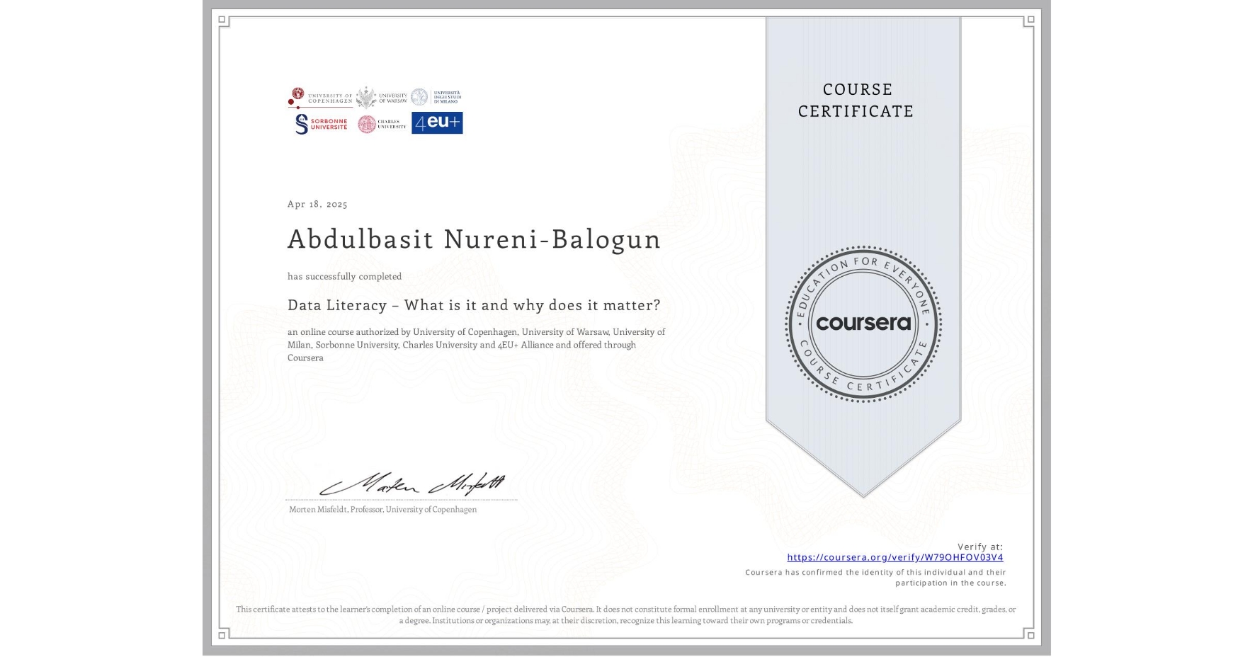 View certificate for Abdulbasit Nureni-Balogun, Data Literacy – What is it and why does it matter?, an online non-credit course authorized by University of Copenhagen, University of Warsaw, University of Milan, Sorbonne University, Charles University & 4EU+ Alliance and offered through Coursera