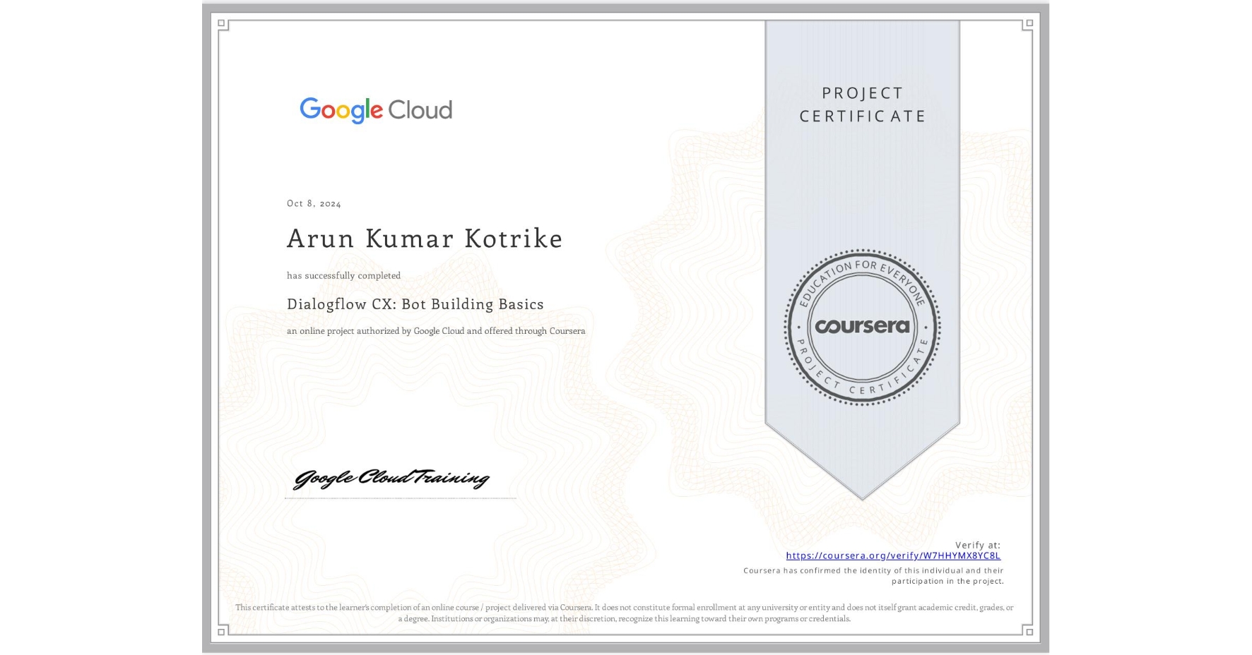 View certificate for Arun Kumar Kotrike, Dialogflow CX: Bot Building Basics, an online non-credit course authorized by Google Cloud and offered through Coursera