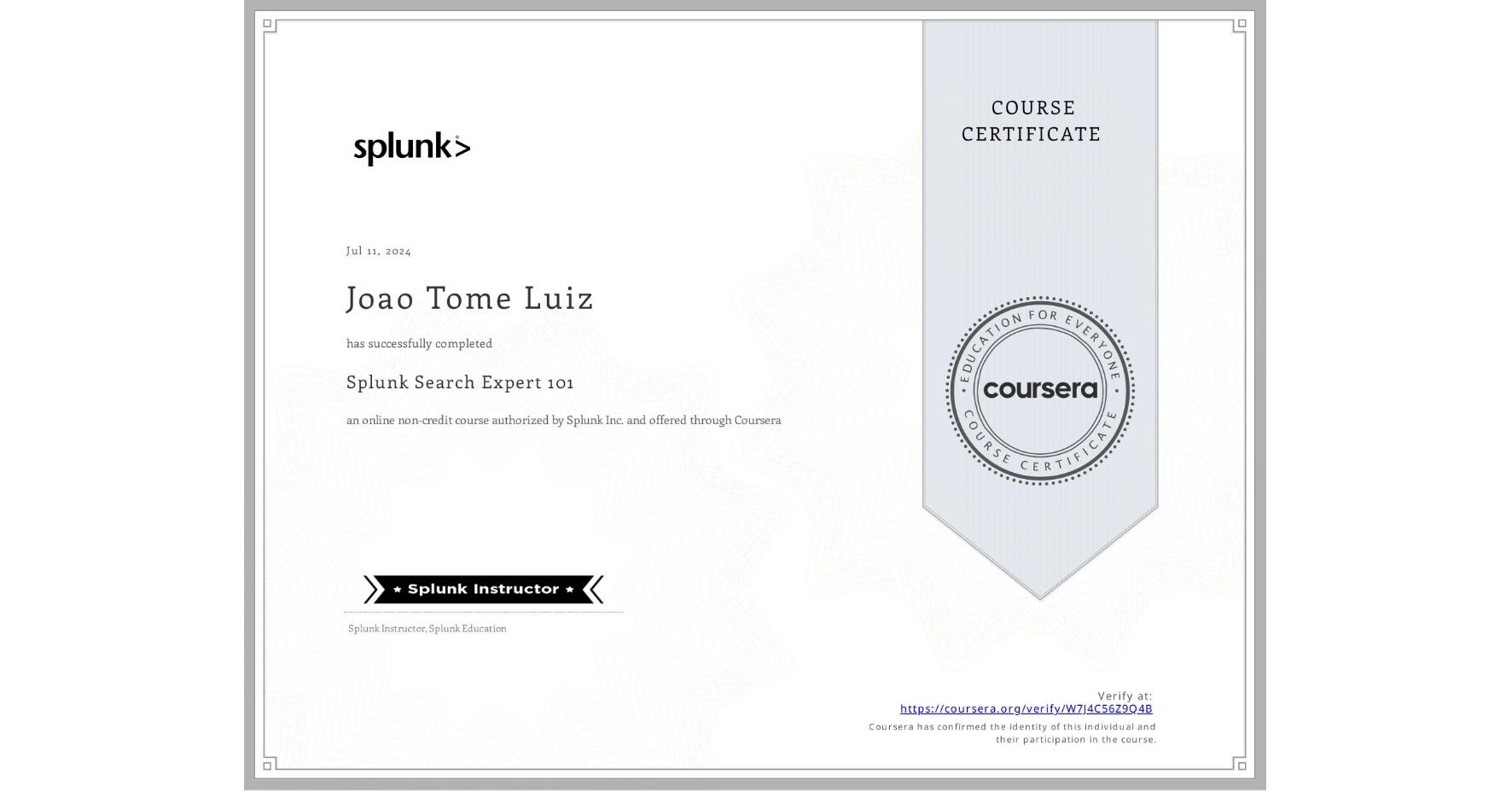 View certificate for Joao Tome Luiz, Splunk Search Expert 101, an online non-credit course authorized by Splunk Inc. and offered through Coursera