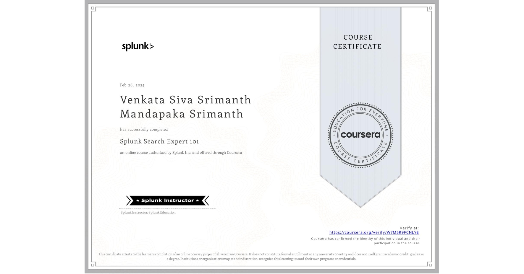 View certificate for Venkata Siva Srimanth Mandapaka Srimanth, Splunk Search Expert 101, an online non-credit course authorized by Splunk Inc. and offered through Coursera