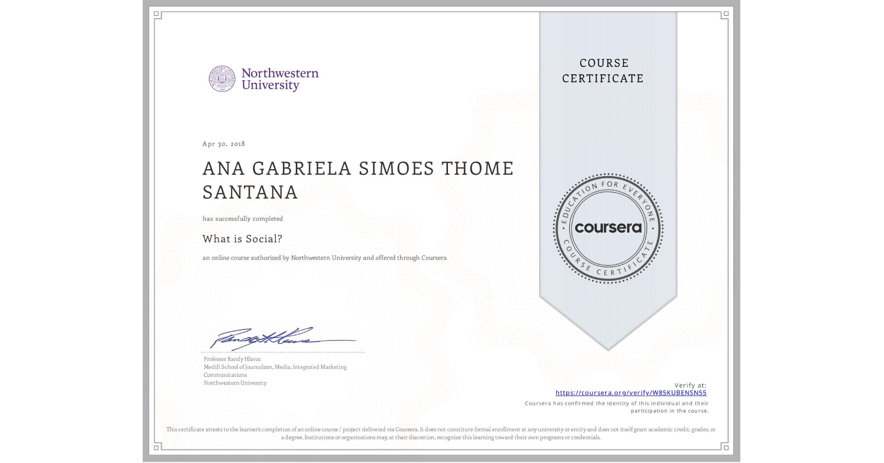 View certificate for ANA GABRIELA SIMOES THOME SANTANA, What is Social?, an online non-credit course authorized by Northwestern University and offered through Coursera
