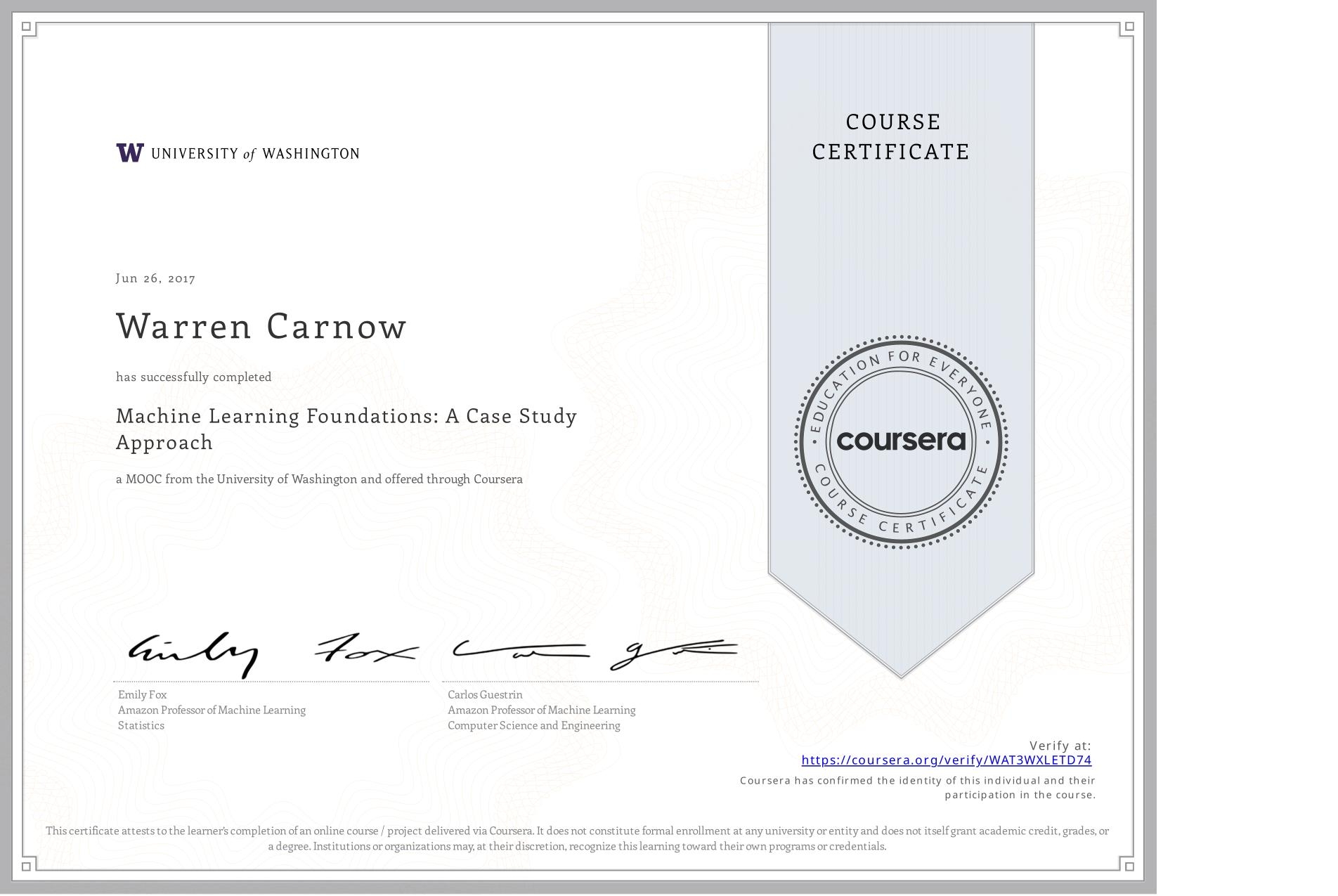 View certificate for Warren Carnow, Machine Learning Foundations: A Case Study Approach, an online non-credit course authorized by University of Washington and offered through Coursera